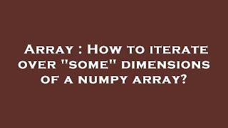 Array : How to iterate over "some" dimensions of a numpy array?