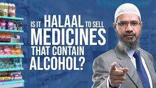 Is it Halaal to sell Medicines that contain Alcohol - Dr Zakir Naik