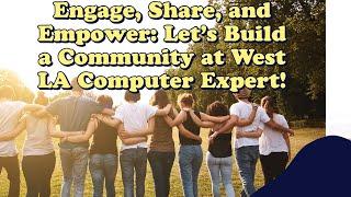 Engage, Share, and Empower: Let's Build a Community at West LA Computer Expert!Untitled video 3