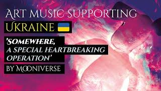 Art music supporting Ukraine: ’Somewhere, a special heartbreaking operation’ by Mooniverse