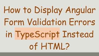 How to Display Angular Form Validation Errors in TypeScript Instead of HTML?