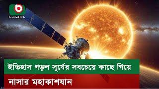 ইতিহাস গড়ল সূর্যের সবচেয়ে কাছে গিয়ে নাসার মহাকাশযান