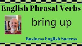 What does bring up mean? Bring up phrasal verb meanings with examples - Business English Success