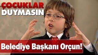 Orçun belediye başkanı oluyor! - Çocuklar Duymasın