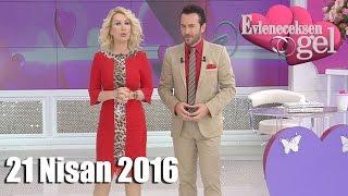 Evleneceksen Gel - 21 Nisan 2016