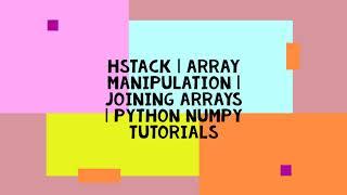 HSTACK | ARRAY MANIPULATION | JOINING ARRAYS | PYTHON NUMPY TUTORIALS