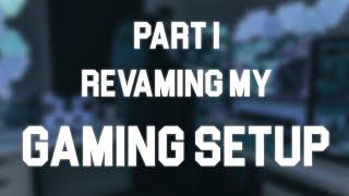 Revamping My Gaming Setup | Part 1