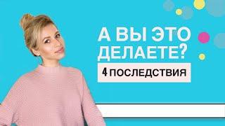 А вы ЭТО делаете? 4 последствия