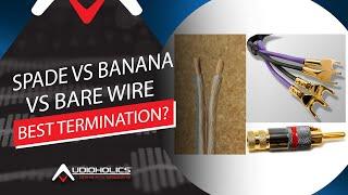 Spade vs Banana vs Bare Speaker Wire Terminations: Which is Best?