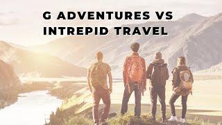 G Adventures Vs Intrepid Travel - which adventure tour company is best?