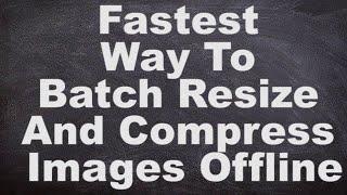 Fastest Way To Batch Resize And Compress Images Offline