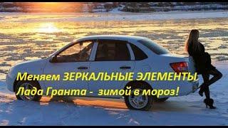 Меняем ЗЕРКАЛЬНЫЕ ЭЛЕМЕНТЫ Лада Гранта -  зимой в мороз!