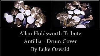 Allan Holdsworth Tribute - Antillia - Drum Cover by Luke Oswald