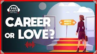 Career or Love? |  Podcast and Chill