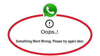 Fix WhatsApp Oops Something Went Wrong Error Please Try Again Later Problem Solved