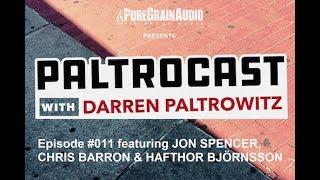 Paltrocast With Darren Paltrowitz: Episode #011 - Jon Spencer, Chris Barron & Hafthór Björnsson