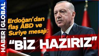 Erdoğan'dan Flaş ABD ve Suriye Açıklaması: BİZ HAZIRIZ!