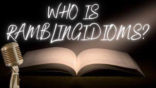 Who is Ramblingidioms...? | Poetry | Short Stories | Voiceovers