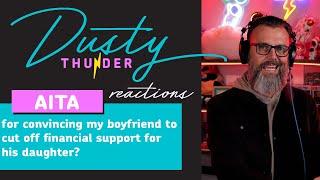 AITA for convincing my boyfriend to cut off financial support for his daughter? Dusty Reacts!