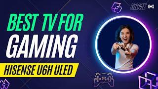 Hisense U6H ULED TV - Best for Gaming?