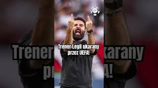 TRENER LEGII UKARANY PRZEZ UEFA! #legiawarszawa #feio #legia