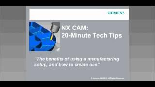 NX CAM 20 Minute Tech Tips: The benefits of a manufacturing setup; and how to create one