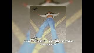 Give it to me - HNK / sped up (if you see us in the club we be actin real nice)