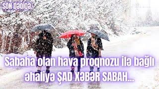 Sabaha olan hava proqnozu ilə bağlı əhaliyə ŞAD XƏBƏR SABAH...