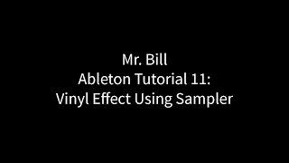 Mr. Bill - Ableton Tutorial 11 : Vinyl Effects using "Sampler"