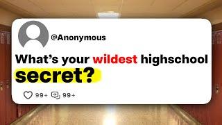 What's your wildest highschool secret?