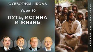 СУББОТНЯЯ ШКОЛА | УРОК 10 Путь, истина и жизнь | Молчанов, Опарин, Василенко, Зинюк