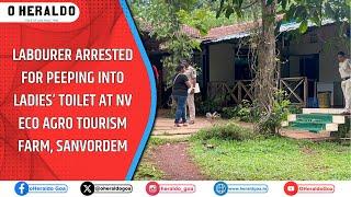 Labourer arrested for peeping into ladies’ toilet at NV eco agro tourism farm, Sanvordem