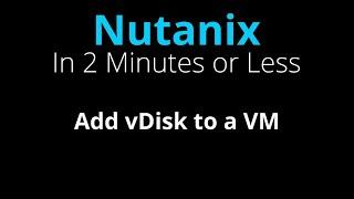 Add a New vDisk to a Nutanix VM - Nutanix in 2 Minutes or Less