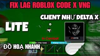 FIX LAG ROBLOX CODE X CLIENT HACK NHƯ DELTA X LITE GIẢM DUNG LƯỢNG TĂNG FPS ĐỒ HOẠ NHANH CỰC MƯỢT