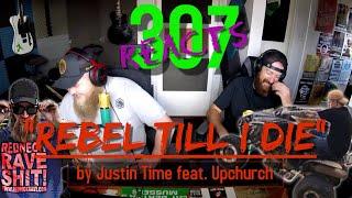 Rebel Till I Die by Justin Time feat. Upchurch -- 307 Reacts -- Episode 80