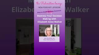 Decision Remorse? Destress Your Decision Making with Elizabeth Anne Walker