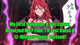 My First Summon, A Succubus, Rejected Me? Fine, I'll Just Raise A 12-Winged Angel Instead!