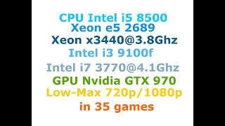 i5-8500 vs Xeon E5 2689 vs X3440@3.8Ghz vs i3 9100f vs i7 3770@4.1Ghz vs  (GTX 970) 720p/1080p games