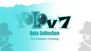 YOLOV7: Data Collection for Custom Model Training