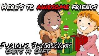 GIFT! "Here's to AWESOME friends!"  The Furious SmashCast gets a Gift!