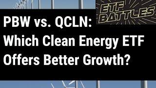 ETF Battles: PBW vs. QCLN - Which Clean Energy ETF Offers Better Growth Potential?