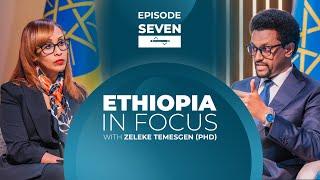 EPISODE SEVEN - 'ETHIOPIA IN FOCUS' WITH DR. ZELEKE TEMESGEN