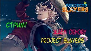 СТРИМ  ЖДЁМ ОБНОВУ в ПРОДЖЕКТ СЛЕЕРС!/Roblox/Project Slayers