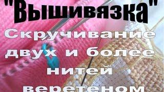 Вязание. Скручивание двух и более нитей веретеном, получение равномерного меланжа.