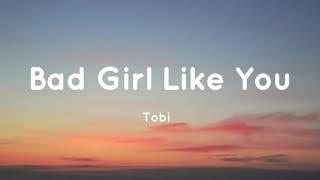 Tobi - Bad Girl Like You (Lyrics)