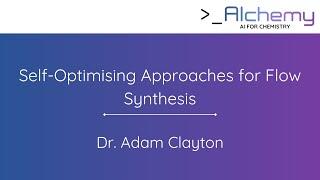 Dr. Adam Clayton - Self-Optimising Approaches for Flow Synthesis