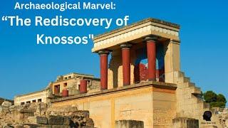 "Archaeological Marvel: The Rediscovery of Knossos"