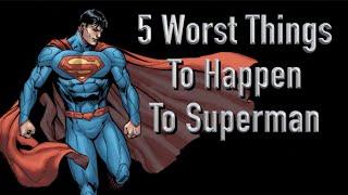 5 Worst Things To Happen To Superman