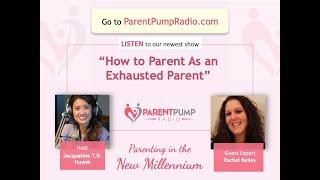 #157 Video - "How to Parent as an Exhausted Parent"  on Parent Pump Radio