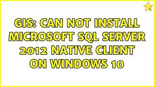 GIS: Can not install Microsoft SQL Server 2012 Native Client on windows 10